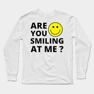 Are you smiling at me ? Funny Positive quote Long Sleeve T-Shirt